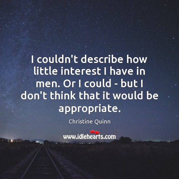 I couldn’t describe how little interest I have in men. Or I Christine Quinn Picture Quote