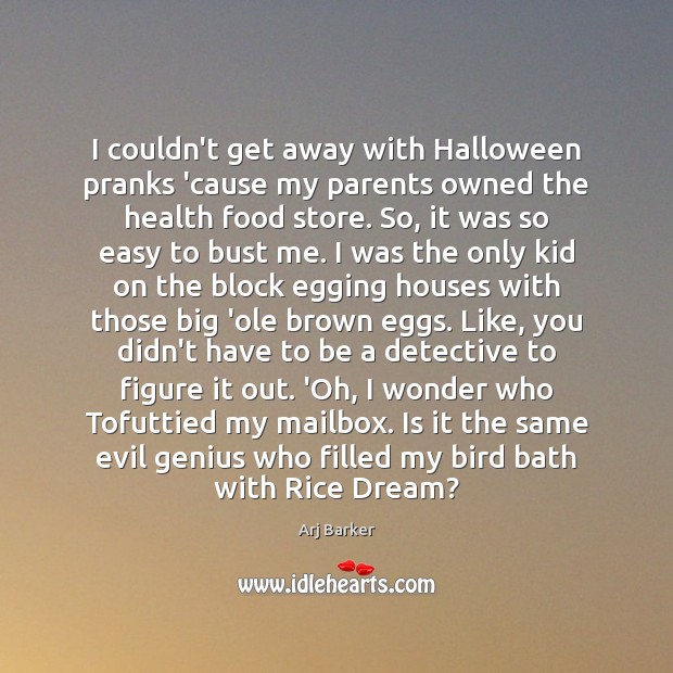 I couldn’t get away with Halloween pranks ’cause my parents owned the Halloween Quotes Image