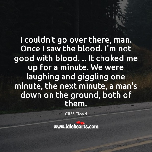 I couldn’t go over there, man. Once I saw the blood. I’m Cliff Floyd Picture Quote