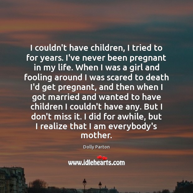 I couldn’t have children, I tried to for years. I’ve never been Dolly Parton Picture Quote