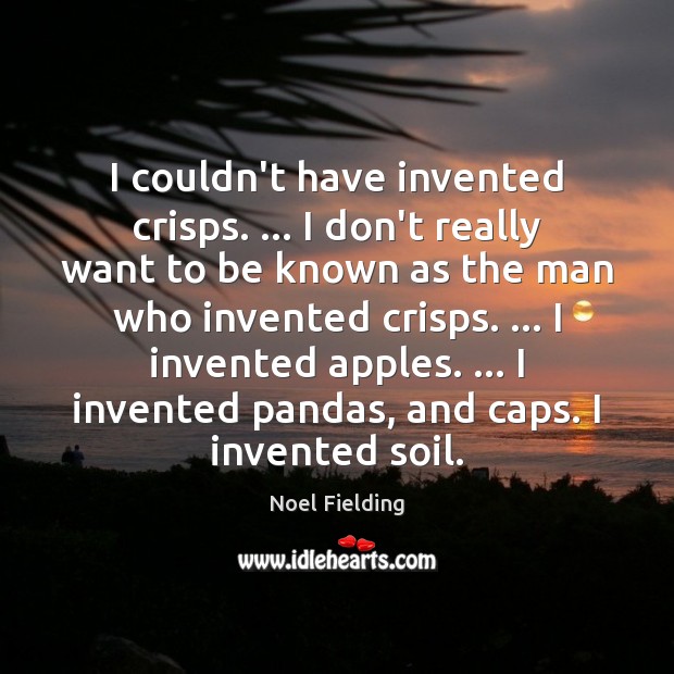 I couldn’t have invented crisps. … I don’t really want to be known Noel Fielding Picture Quote