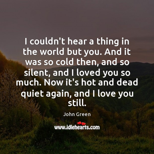 I couldn’t hear a thing in the world but you. And it John Green Picture Quote
