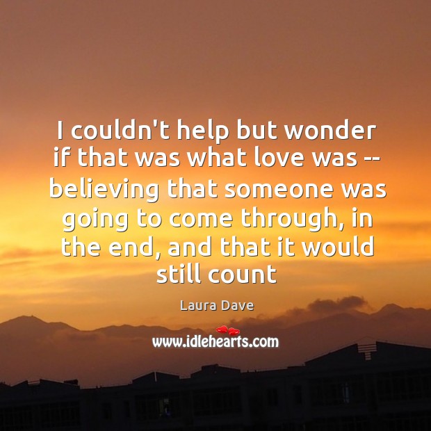 I couldn’t help but wonder if that was what love was — Laura Dave Picture Quote