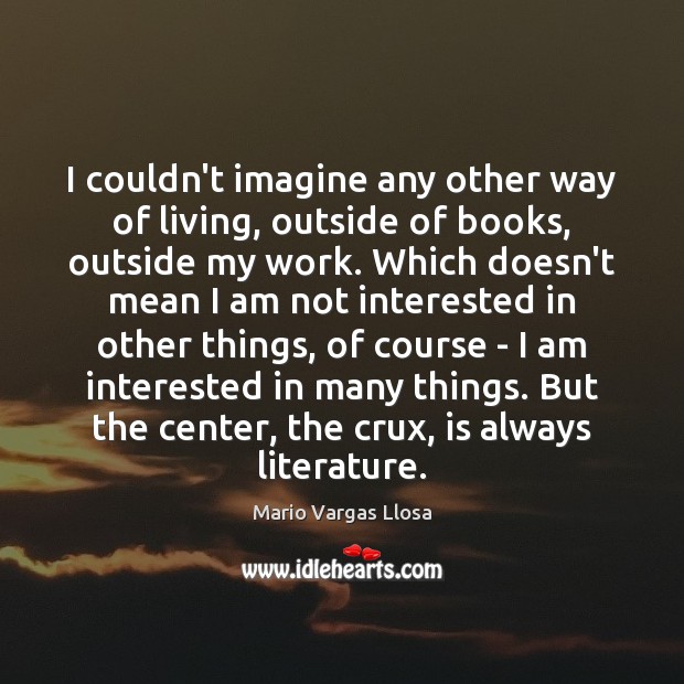 I couldn’t imagine any other way of living, outside of books, outside Image