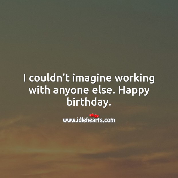 I couldn’t imagine working with anyone else. Happy birthday. Happy Birthday Messages Image