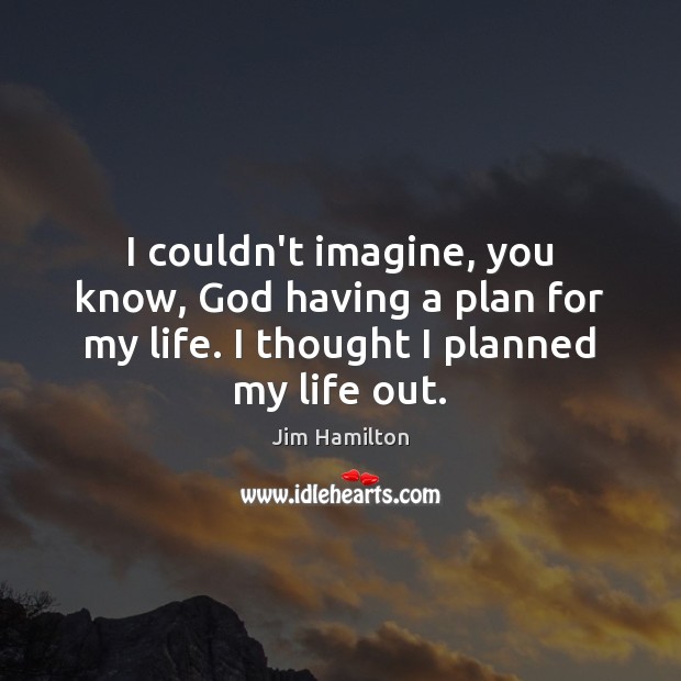 I couldn’t imagine, you know, God having a plan for my life. Image