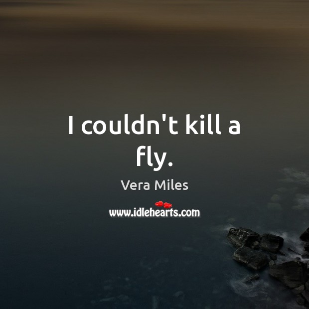 I couldn’t kill a fly. Vera Miles Picture Quote