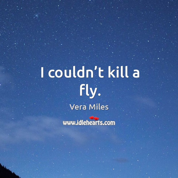 I couldn’t kill a fly. Vera Miles Picture Quote