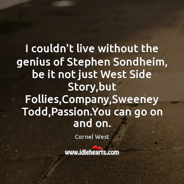 I couldn’t live without the genius of Stephen Sondheim, be it not Cornel West Picture Quote