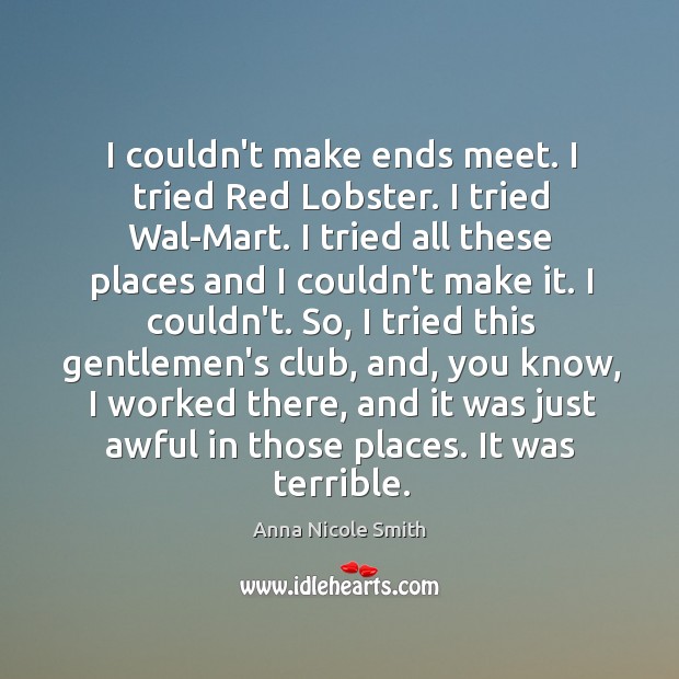 I couldn’t make ends meet. I tried Red Lobster. I tried Wal-Mart. Image