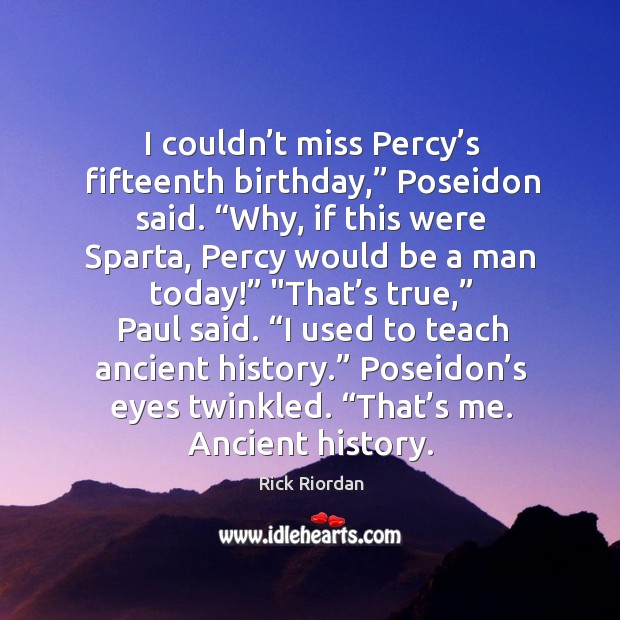 I couldn’t miss Percy’s fifteenth birthday,” Poseidon said. “Why, if Image