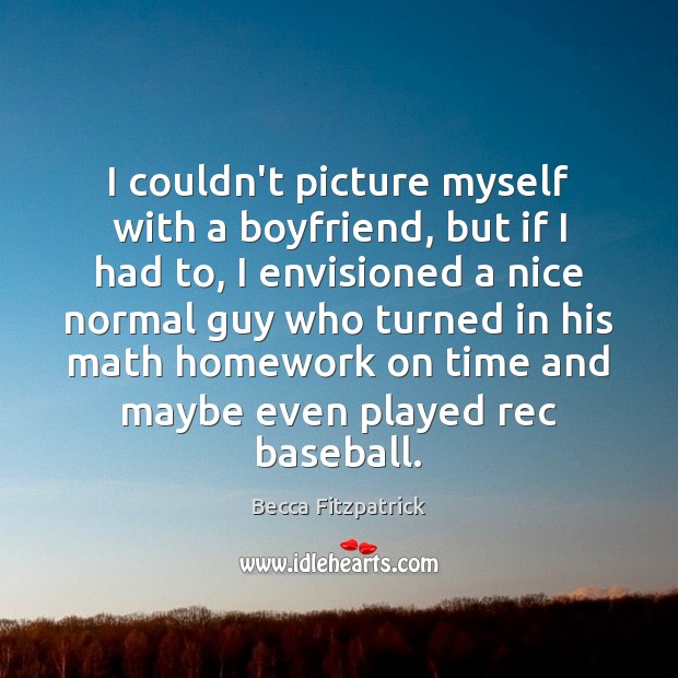 I couldn’t picture myself with a boyfriend, but if I had to, Becca Fitzpatrick Picture Quote