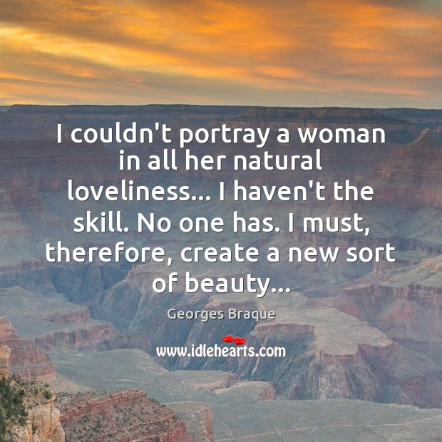 I couldn’t portray a woman in all her natural loveliness… I haven’t Image
