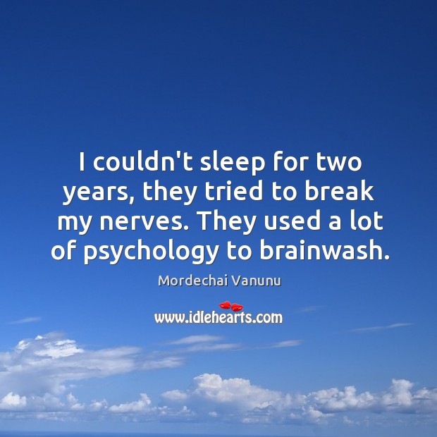 I couldn’t sleep for two years, they tried to break my nerves. Mordechai Vanunu Picture Quote
