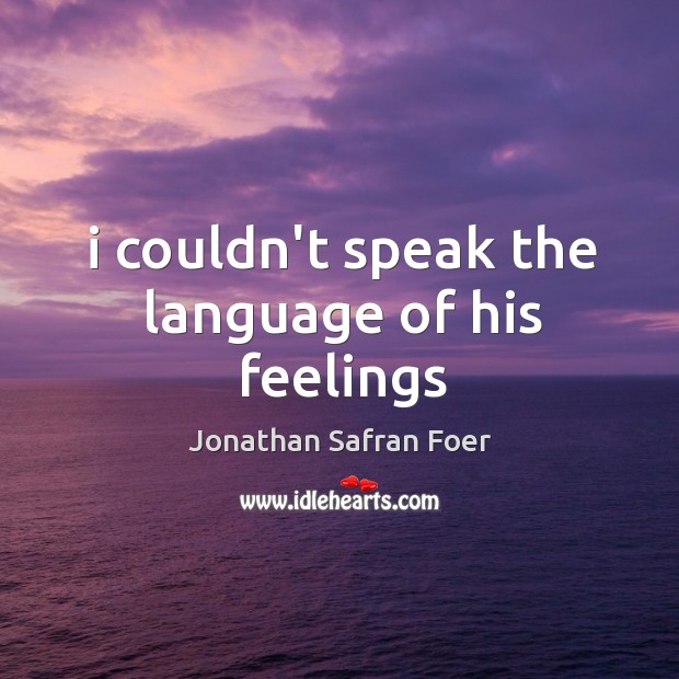 I couldn’t speak the language of his feelings Jonathan Safran Foer Picture Quote