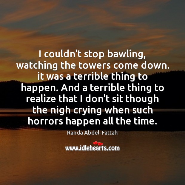I couldn’t stop bawling, watching the towers come down. it was a Randa Abdel-Fattah Picture Quote
