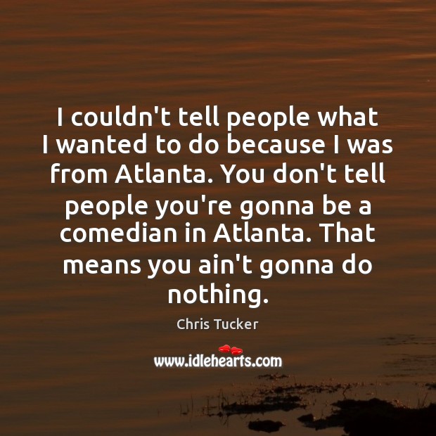 I couldn’t tell people what I wanted to do because I was Chris Tucker Picture Quote