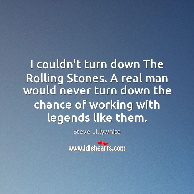I couldn’t turn down The Rolling Stones. A real man would never Steve Lillywhite Picture Quote