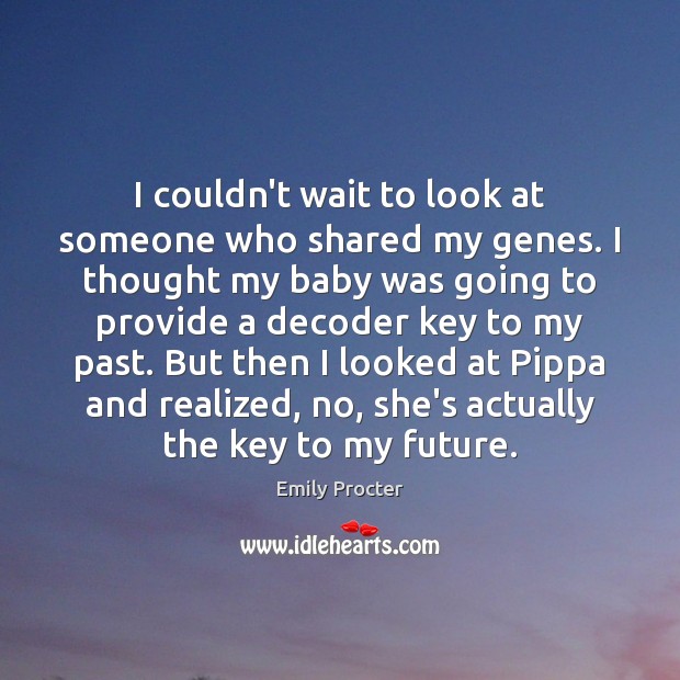 I couldn’t wait to look at someone who shared my genes. I Emily Procter Picture Quote
