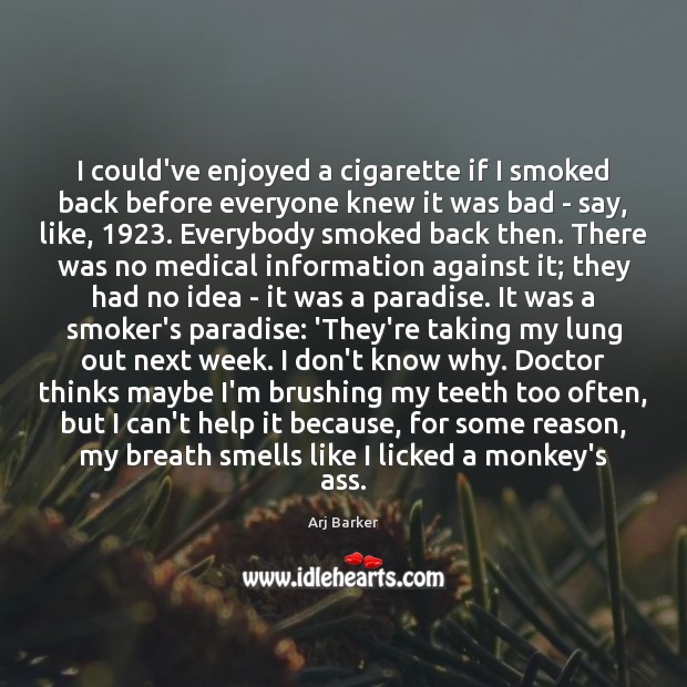 I could’ve enjoyed a cigarette if I smoked back before everyone knew Medical Quotes Image
