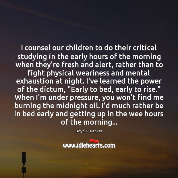 I counsel our children to do their critical studying in the early Boyd K. Packer Picture Quote