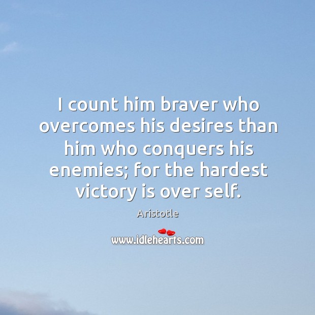 I count him braver who overcomes his desires than him who conquers his enemies Aristotle Picture Quote