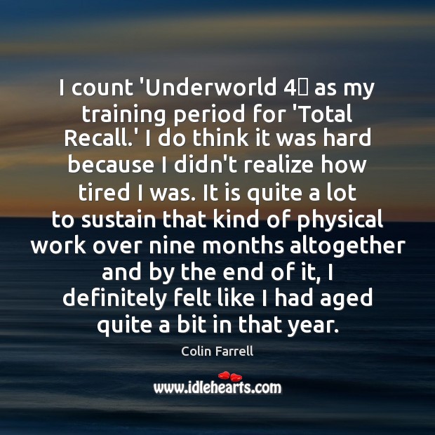 I count ‘Underworld 4′ as my training period for ‘Total Recall.’ I Colin Farrell Picture Quote