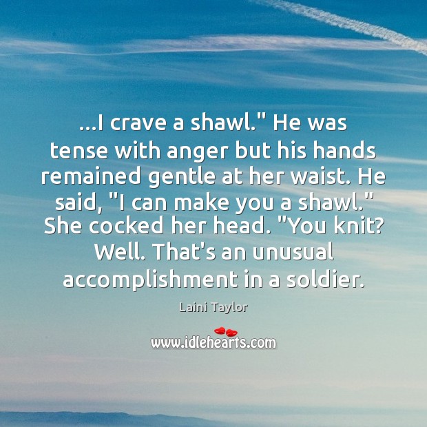 …I crave a shawl.” He was tense with anger but his hands Laini Taylor Picture Quote