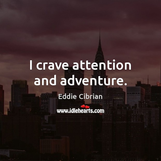 I crave attention and adventure. Eddie Cibrian Picture Quote