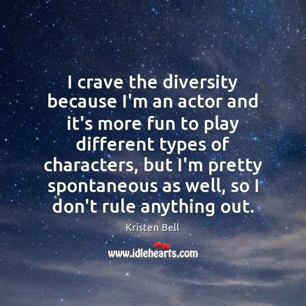 I crave the diversity because I’m an actor and it’s more fun Kristen Bell Picture Quote