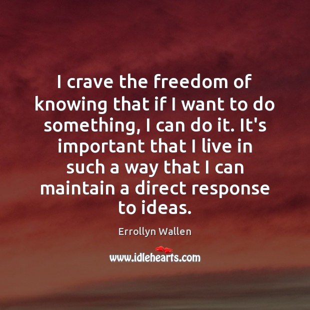 I crave the freedom of knowing that if I want to do Errollyn Wallen Picture Quote
