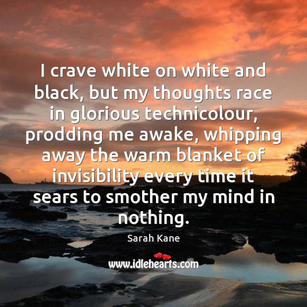 I crave white on white and black, but my thoughts race in Sarah Kane Picture Quote