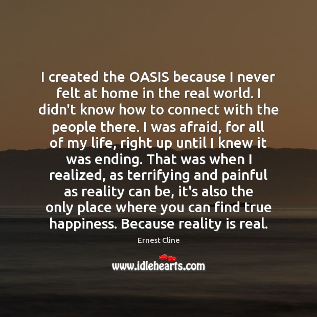 I created the OASIS because I never felt at home in the Ernest Cline Picture Quote