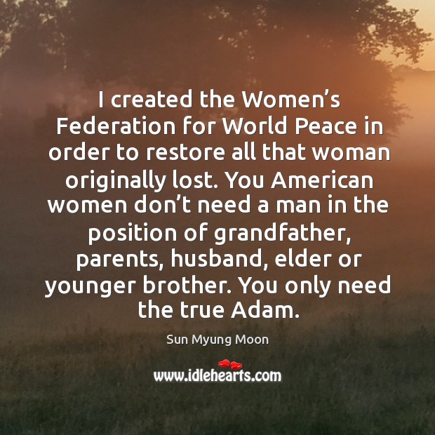 I created the women’s federation for world peace in order to restore all that woman originally lost. Image
