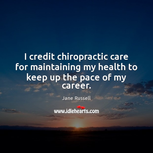 I credit chiropractic care for maintaining my health to keep up the pace of my career. Jane Russell Picture Quote
