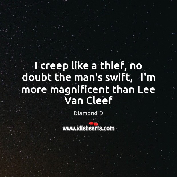 I creep like a thief, no doubt the man’s swift,   I’m more magnificent than Lee Van Cleef Diamond D Picture Quote