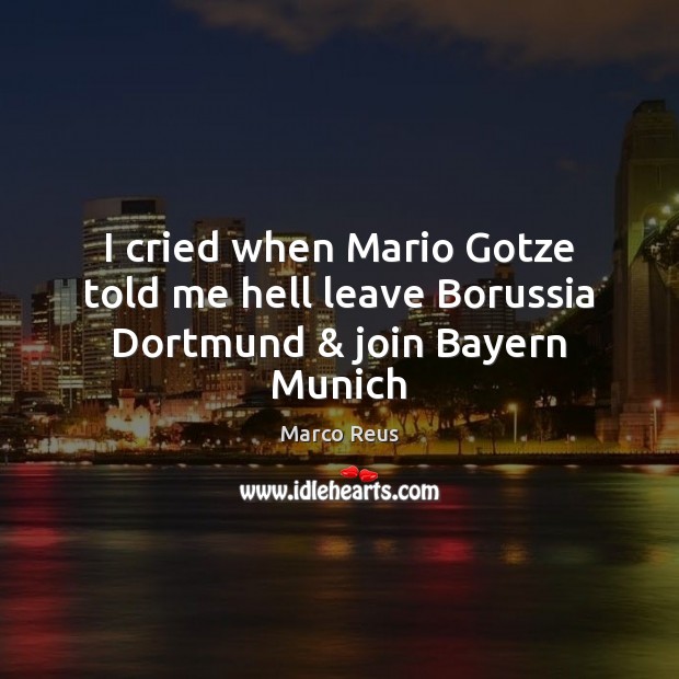 I cried when Mario Gotze told me hell leave Borussia Dortmund & join Bayern Munich 
