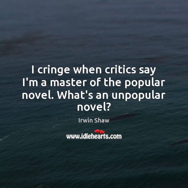 I cringe when critics say I’m a master of the popular novel. What’s an unpopular novel? Image