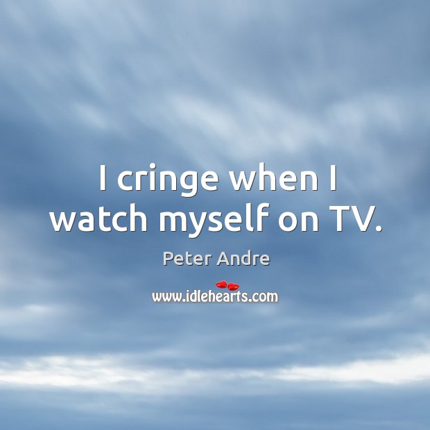I cringe when I watch myself on tv. Peter Andre Picture Quote