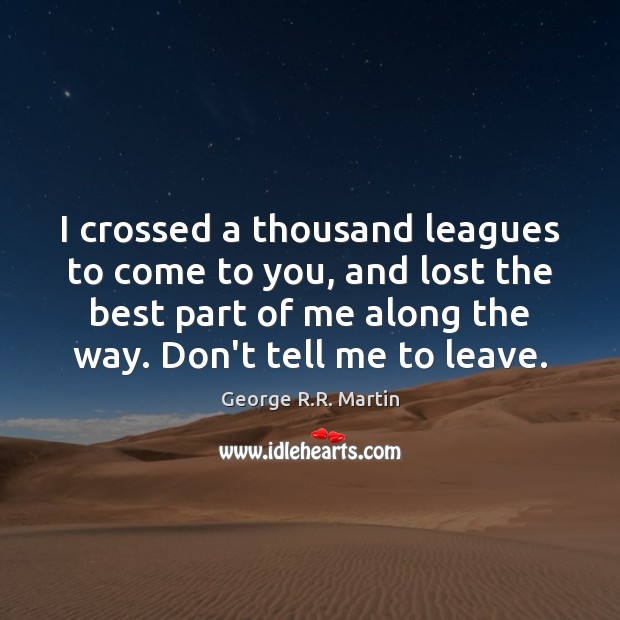 I crossed a thousand leagues to come to you, and lost the George R.R. Martin Picture Quote