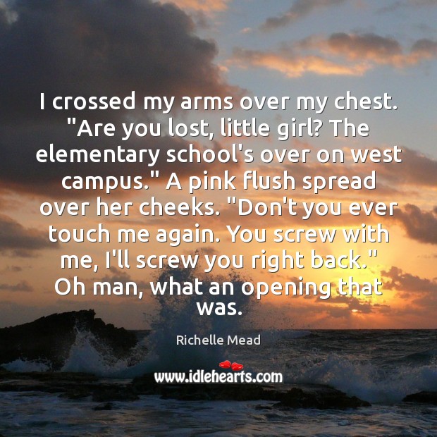 I crossed my arms over my chest. “Are you lost, little girl? Richelle Mead Picture Quote