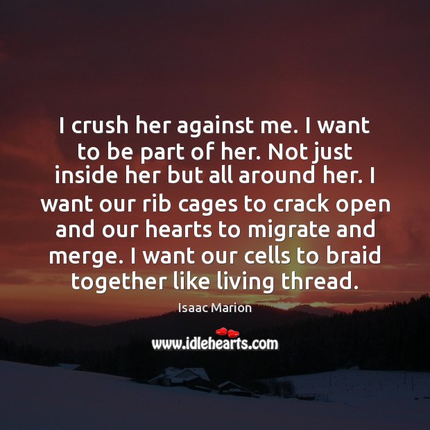 I crush her against me. I want to be part of her. Isaac Marion Picture Quote