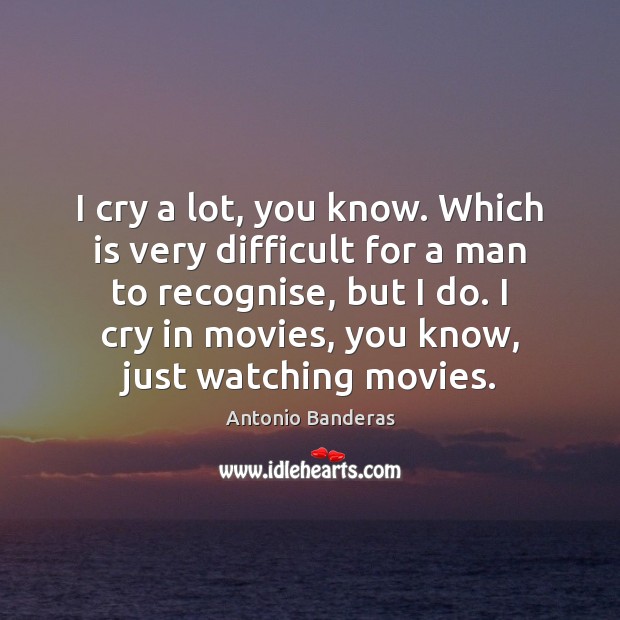 I cry a lot, you know. Which is very difficult for a Movies Quotes Image
