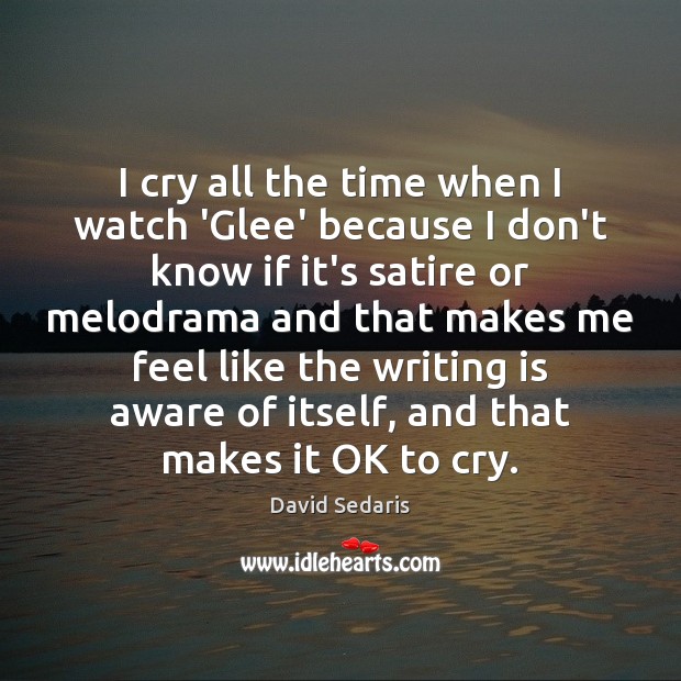 I cry all the time when I watch ‘Glee’ because I don’t Image