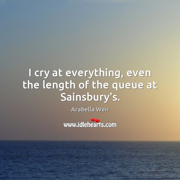 I cry at everything, even the length of the queue at Sainsbury’s. Image