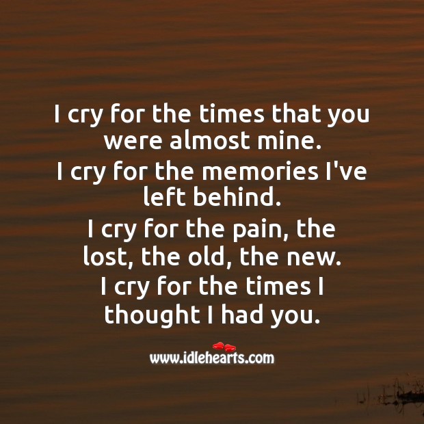 I cry for the times I thought I had you. Sad Messages Image