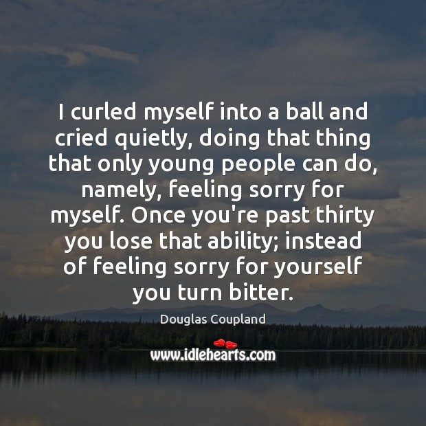 I curled myself into a ball and cried quietly, doing that thing Douglas Coupland Picture Quote