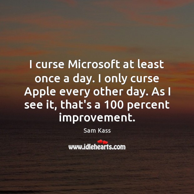I curse Microsoft at least once a day. I only curse Apple Sam Kass Picture Quote