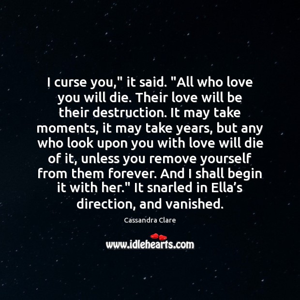 I curse you,” it said. “All who love you will die. Their Cassandra Clare Picture Quote