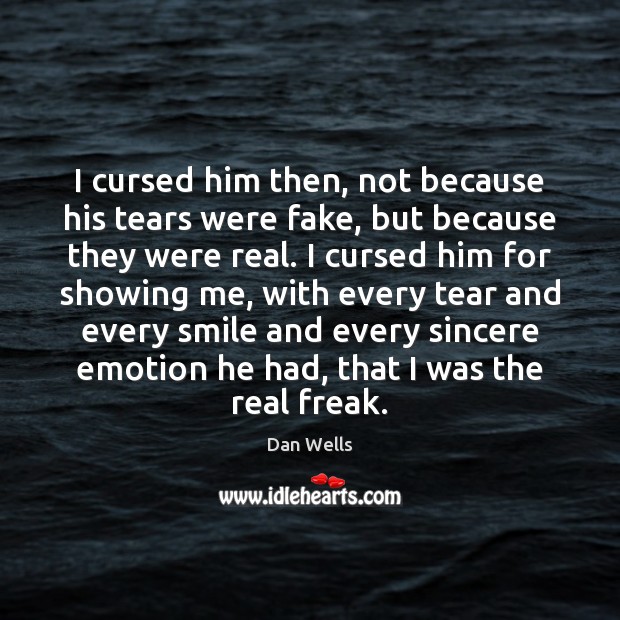 I cursed him then, not because his tears were fake, but because Dan Wells Picture Quote